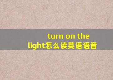 turn on the light怎么读英语语音